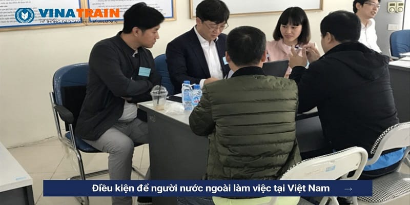 Điều kiện để người nước ngoài làm việc tại Việt Nam