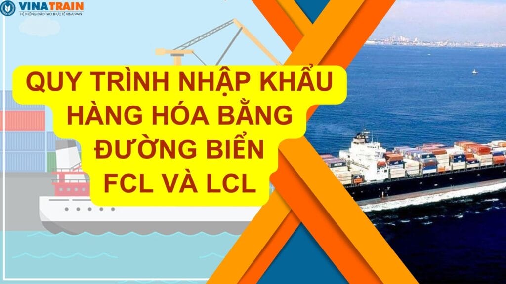 Quy trình giao nhận hàng hóa nhập khẩu bằng đường biển với hàng FCL và LCL