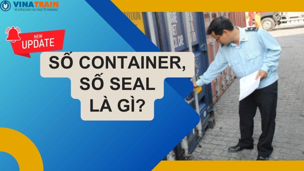 Tìm hiểu về Số Container và Số Seal trong xuất nhập khẩu hàng hóa