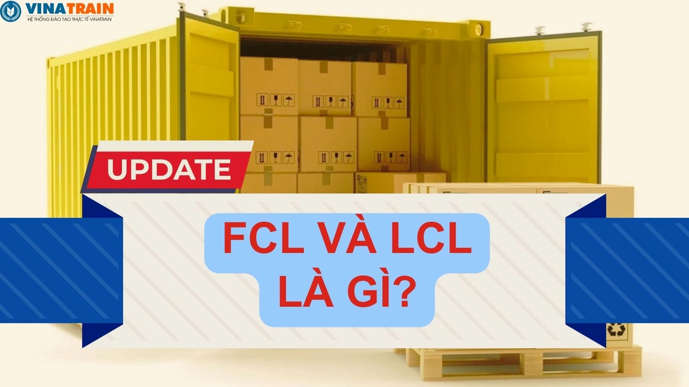 Tìm hiểu về hàng nguyên container (FCL) và hàng lẻ (LCL)