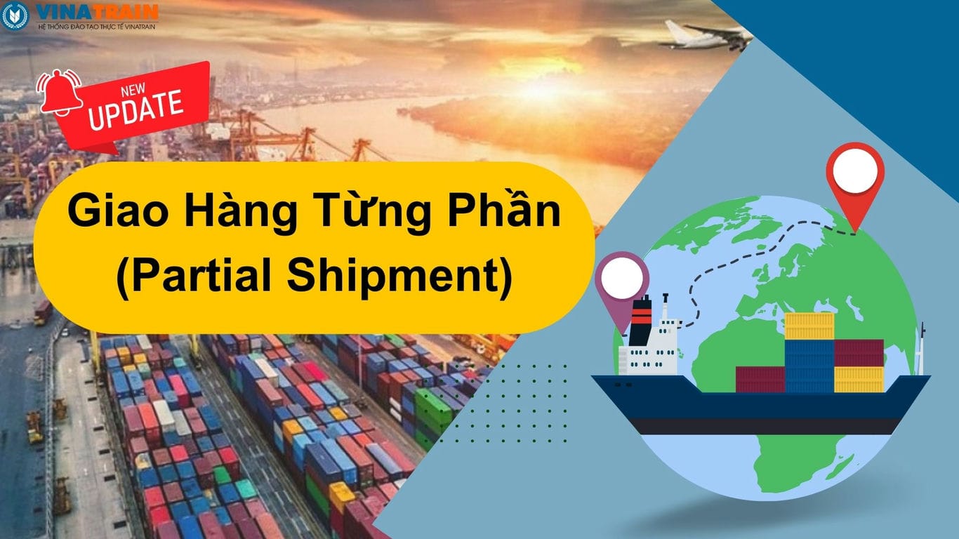 Tìm hiểu về Giao hàng từng phần (Partial Shipment) trong hoạt động xuất nhập khẩu