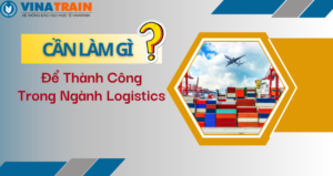 Để thành công trong ngành Logistics, bạn nên làm gì?