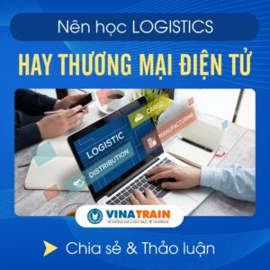 Nên Học LOGISTICS Hay THƯƠNG MẠI ĐIỆN TỬ