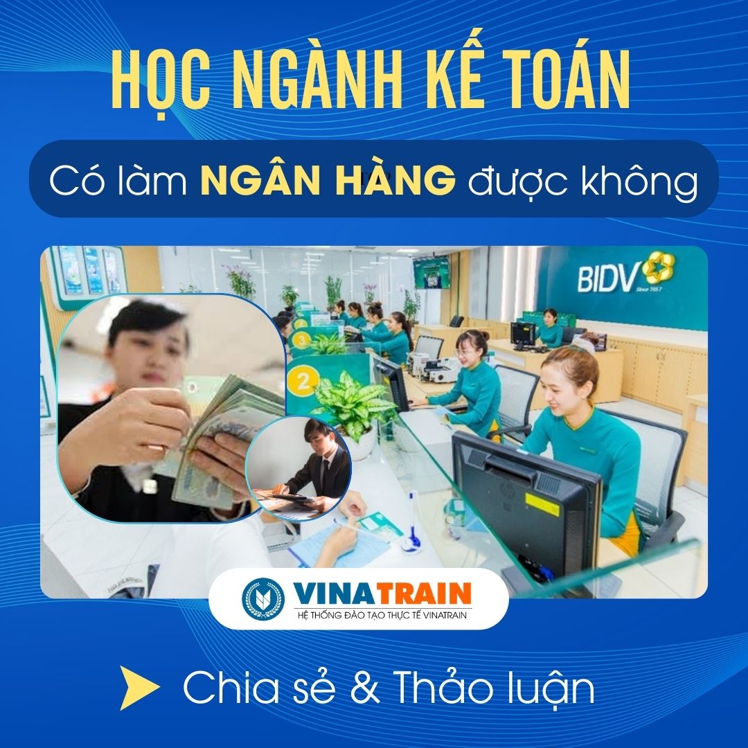 Học KẾ TOÁN Có Làm Được NGÂN HÀNG Không